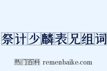 祭计少麟表兄组词是什么意思的图片